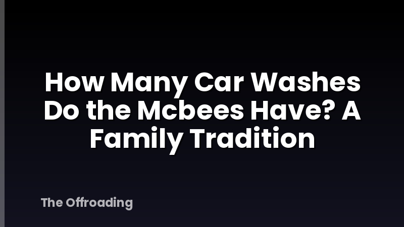 How Many Car Washes Do the Mcbees Have? A Family Tradition