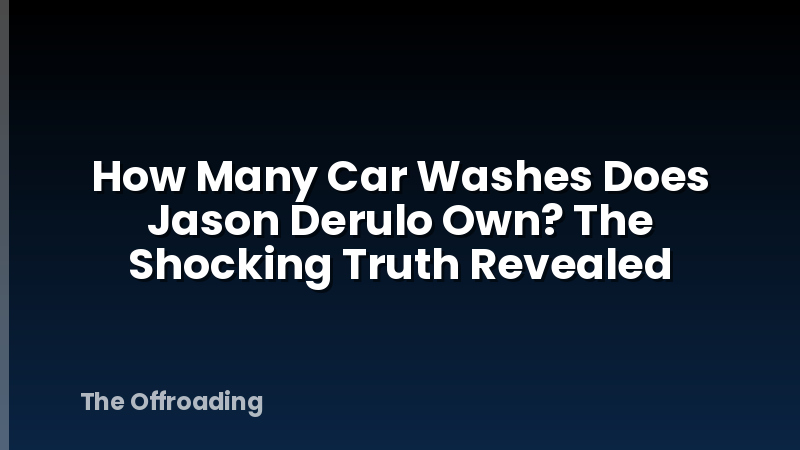 How Many Car Washes Does Jason Derulo Own? The Shocking Truth Revealed
