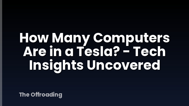 How Many Computers Are in a Tesla? - Tech Insights Uncovered
