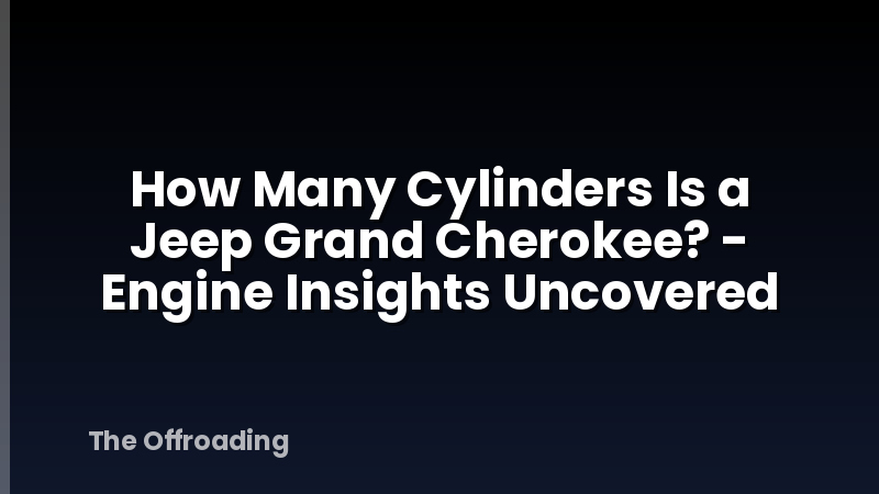 How Many Cylinders Is a Jeep Grand Cherokee? - Engine Insights Uncovered