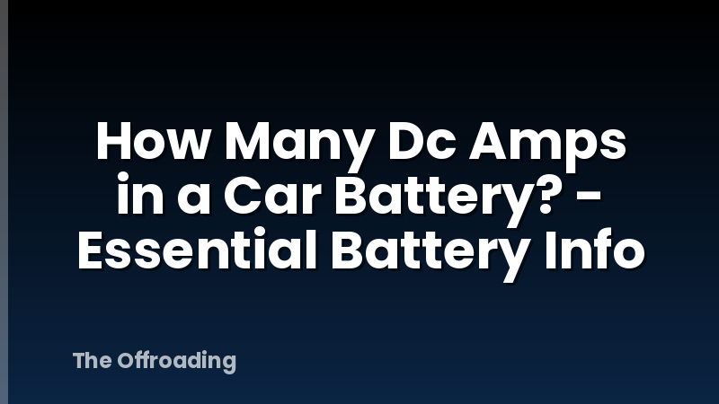How Many Dc Amps in a Car Battery? - Essential Battery Info