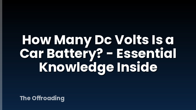 How Many Dc Volts Is a Car Battery? - Essential Knowledge Inside