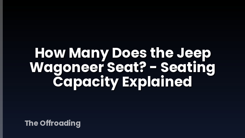 How Many Does the Jeep Wagoneer Seat? - Seating Capacity Explained