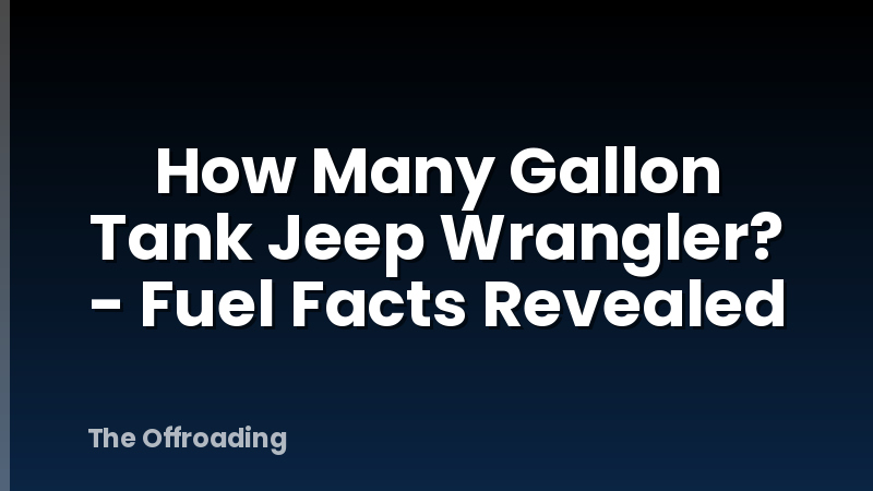 How Many Gallon Tank Jeep Wrangler? - Fuel Facts Revealed