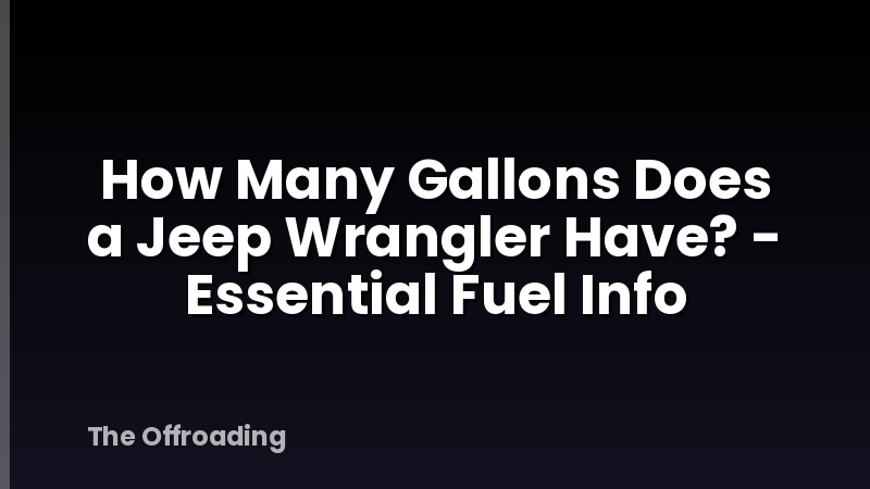 How Many Gallons Does a Jeep Wrangler Have? - Essential Fuel Info
