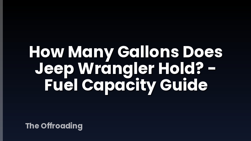 How Many Gallons Does Jeep Wrangler Hold? - Fuel Capacity Guide