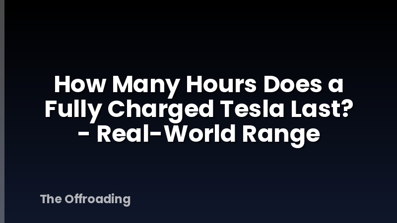 How Many Hours Does a Fully Charged Tesla Last? - Real-World Range