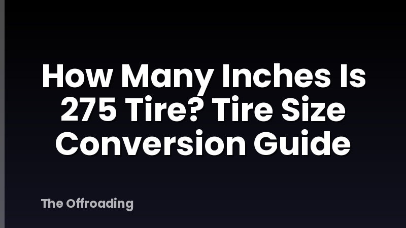 How Many Inches Is 275 Tire? Tire Size Conversion Guide