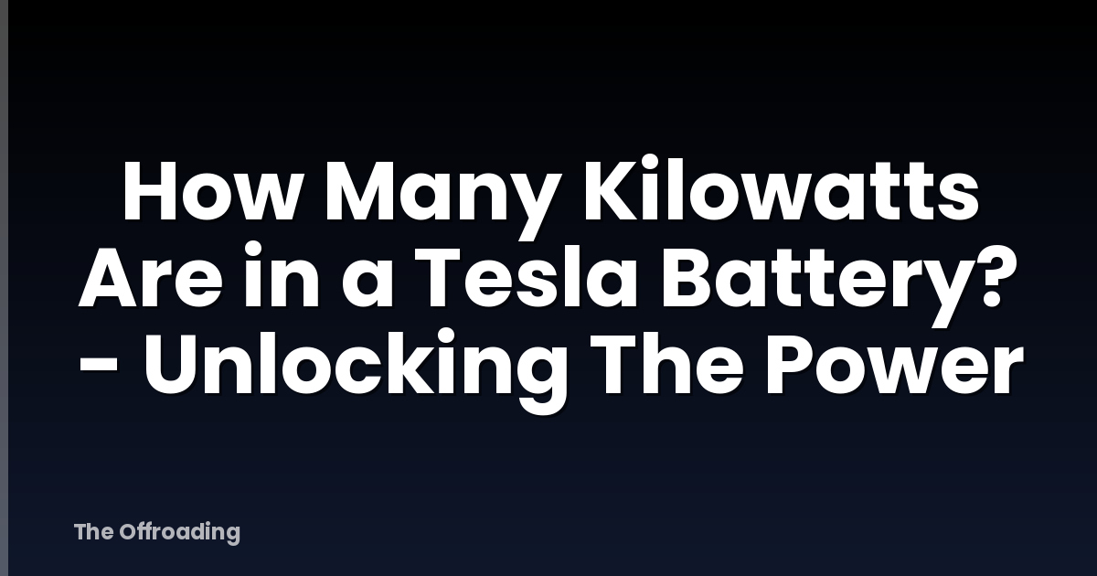 How Many Kilowatts Are in a Tesla Battery? - Unlocking The Power