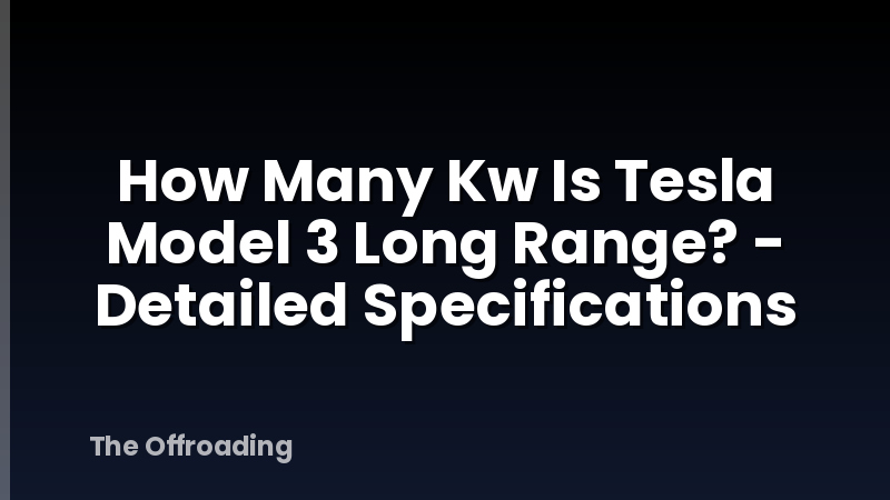 How Many Kw Is Tesla Model 3 Long Range? - Detailed Specifications