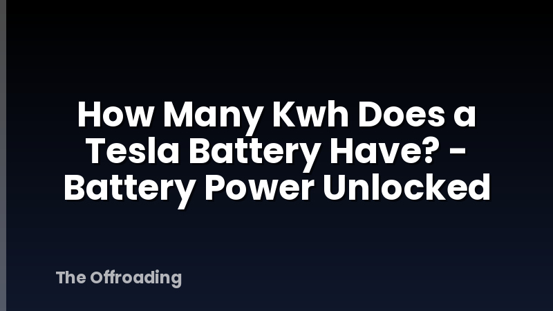 How Many Kwh Does a Tesla Battery Have? - Battery Power Unlocked
