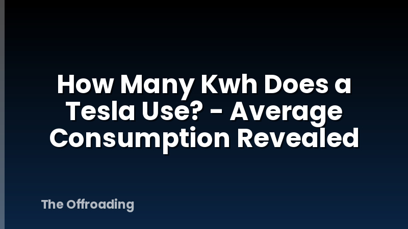 How Many Kwh Does a Tesla Use? - Average Consumption Revealed