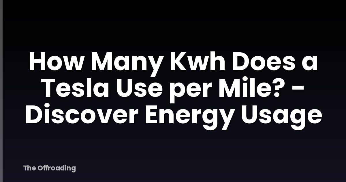 How Many Kwh Does a Tesla Use per Mile? - Discover Energy Usage