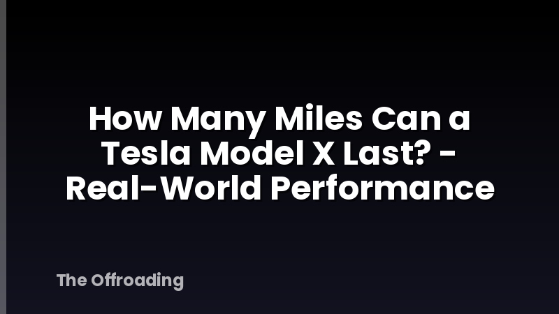 How Many Miles Can a Tesla Model X Last? - Real-World Performance