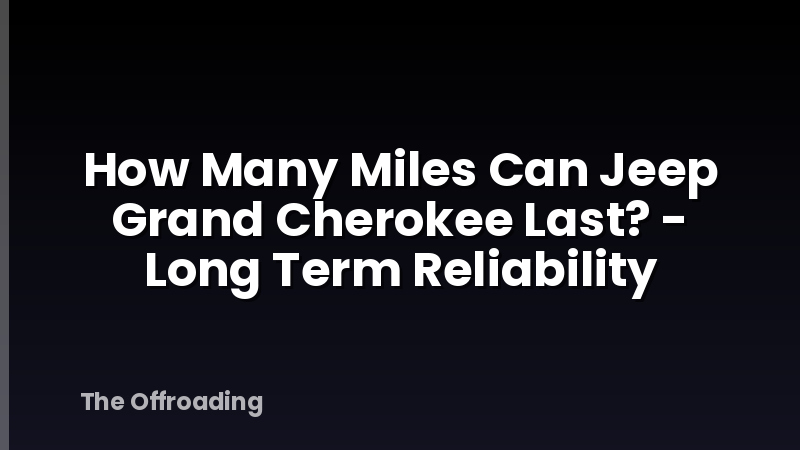 How Many Miles Can Jeep Grand Cherokee Last? - Long Term Reliability