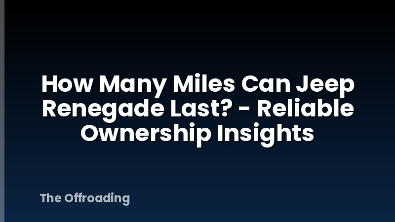 How Many Miles Can Jeep Renegade Last? - Reliable Ownership Insights