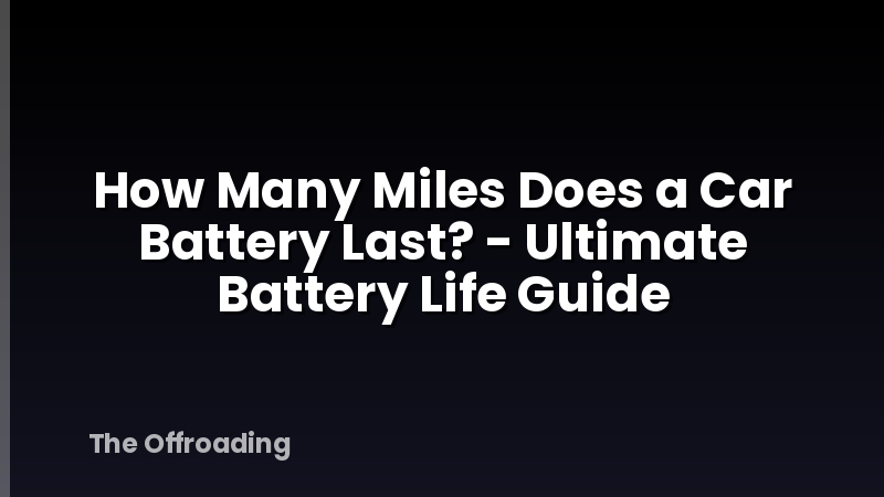 How Many Miles Does a Car Battery Last? - Ultimate Battery Life Guide