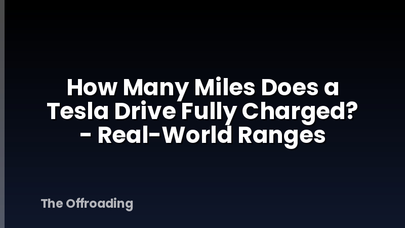 How Many Miles Does a Tesla Drive Fully Charged? - Real-World Ranges