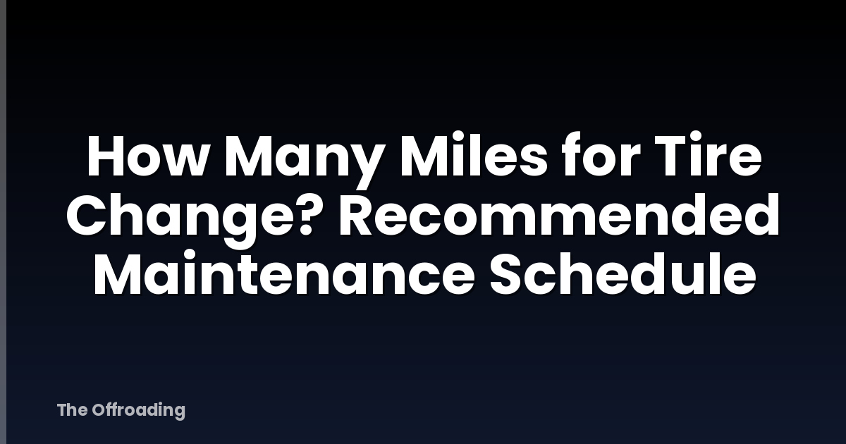 How Many Miles for Tire Change? Recommended Maintenance Schedule