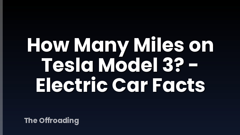 How Many Miles on Tesla Model 3? - Electric Car Facts