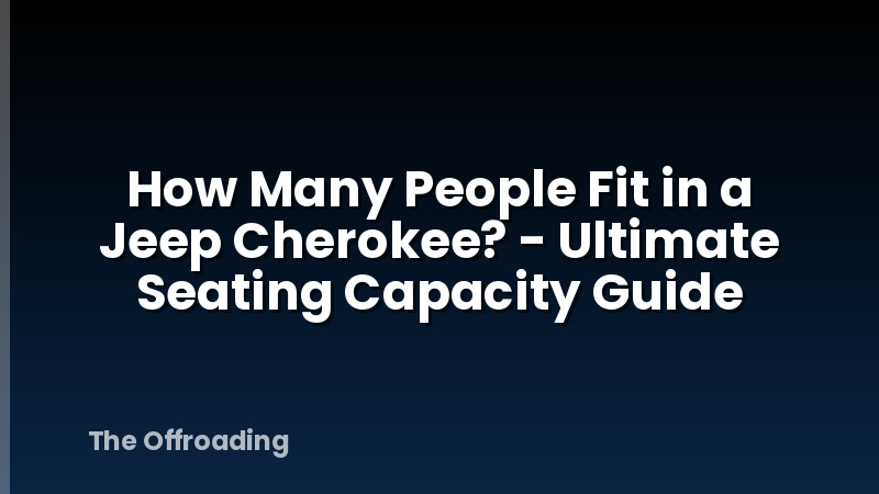 How Many People Fit in a Jeep Cherokee? - Ultimate Seating Capacity Guide