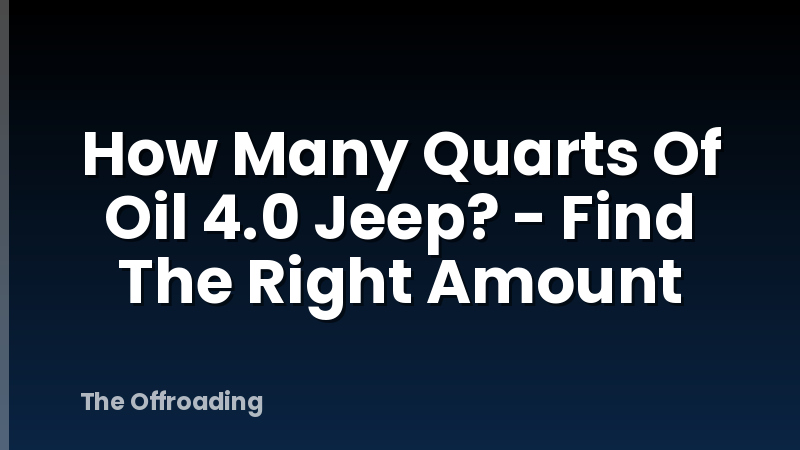 How Many Quarts Of Oil 4.0 Jeep? - Find The Right Amount