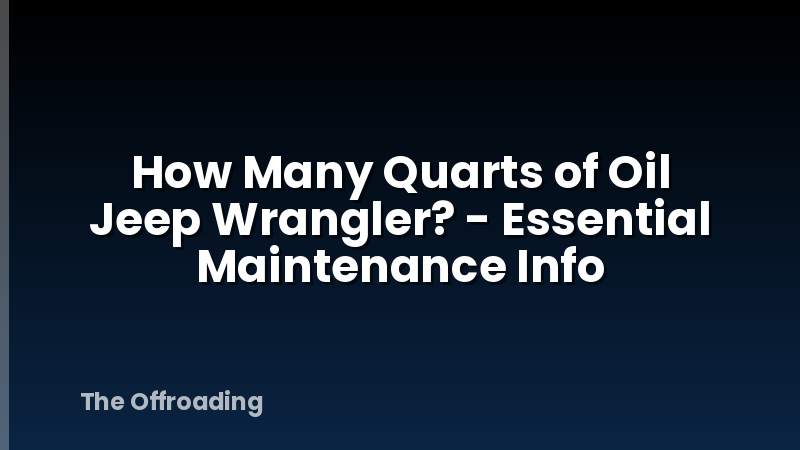 How Many Quarts of Oil Jeep Wrangler? - Essential Maintenance Info
