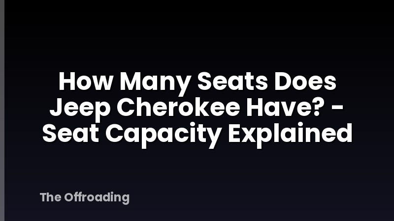 How Many Seats Does Jeep Cherokee Have? - Seat Capacity Explained