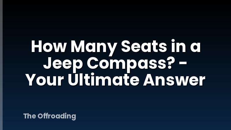 How Many Seats in a Jeep Compass? - Your Ultimate Answer