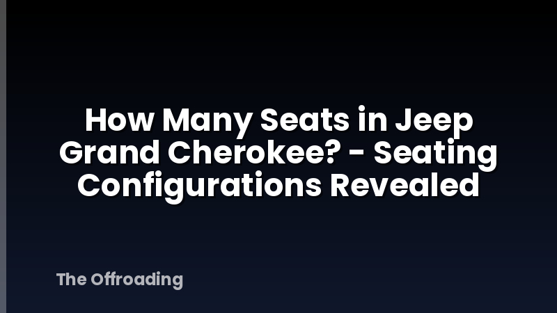 How Many Seats in Jeep Grand Cherokee? - Seating Configurations Revealed