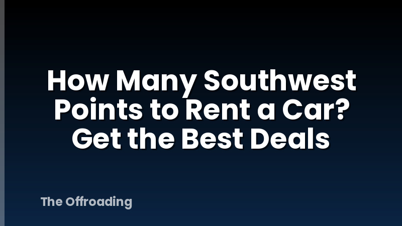 How Many Southwest Points to Rent a Car? Get the Best Deals