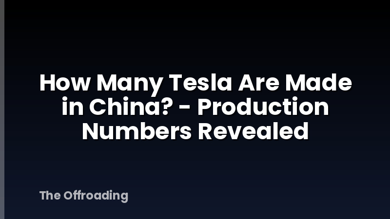 How Many Tesla Are Made in China? - Production Numbers Revealed