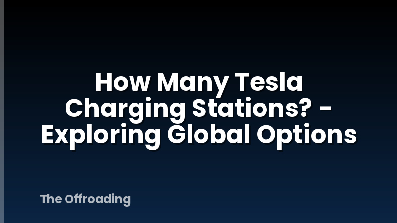 How Many Tesla Charging Stations? - Exploring Global Options