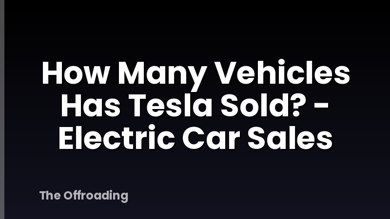 How Many Vehicles Has Tesla Sold? - Electric Car Sales