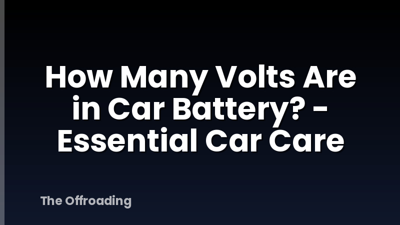 How Many Volts Are in Car Battery? - Essential Car Care