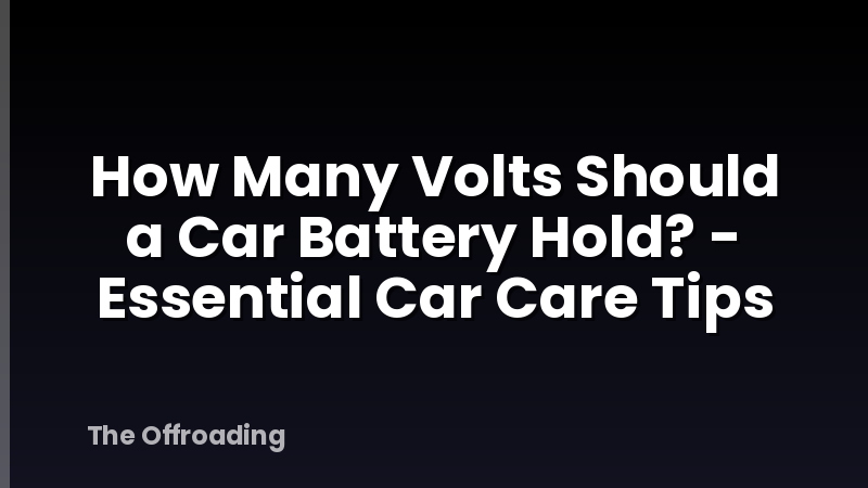 How Many Volts Should a Car Battery Hold? - Essential Car Care Tips