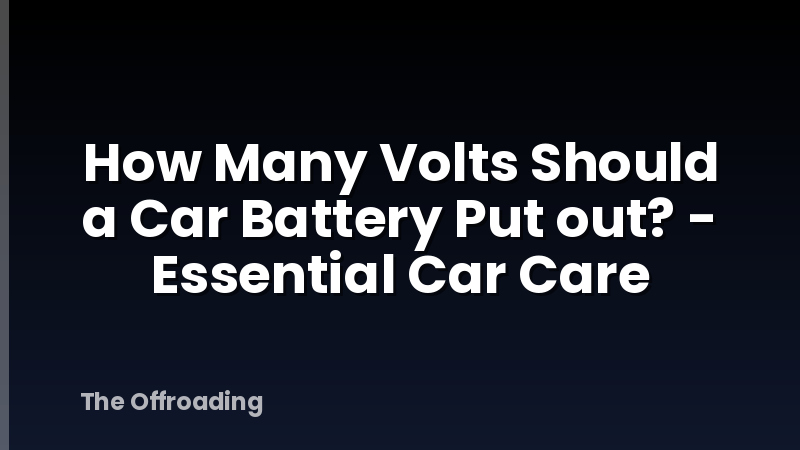 How Many Volts Should a Car Battery Put out? - Essential Car Care