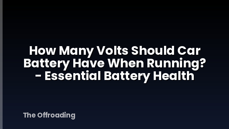 How Many Volts Should Car Battery Have When Running? - Essential Battery Health