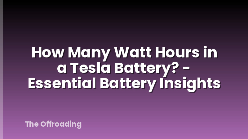 How Many Watt Hours in a Tesla Battery? - Essential Battery Insights