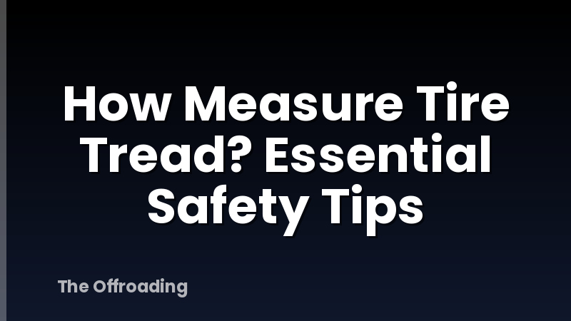 How Measure Tire Tread? Essential Safety Tips