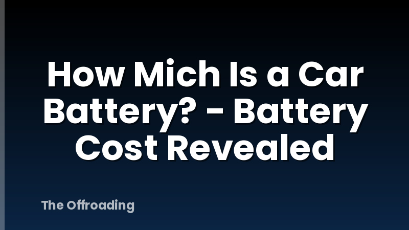 How Mich Is a Car Battery? - Battery Cost Revealed