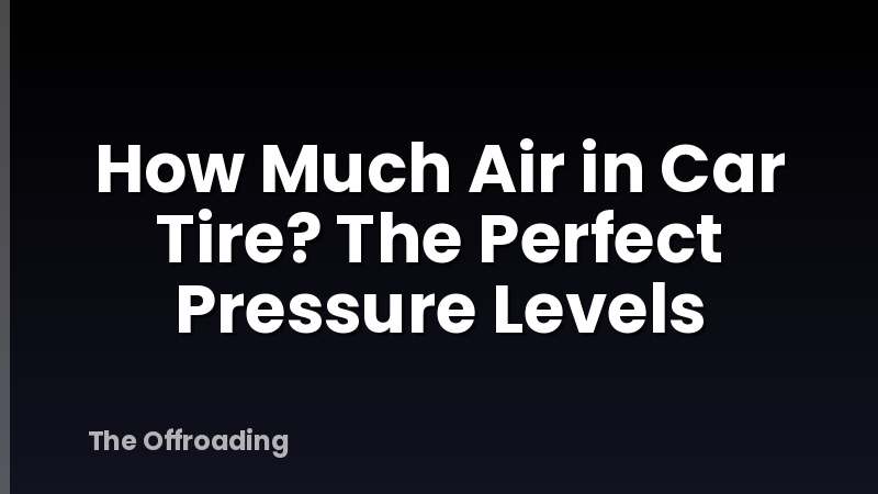 How Much Air in Car Tire? The Perfect Pressure Levels