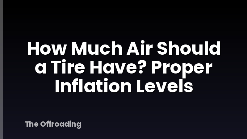 How Much Air Should a Tire Have? Proper Inflation Levels