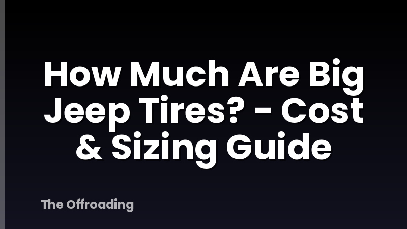 How Much Are Big Jeep Tires? - Cost & Sizing Guide