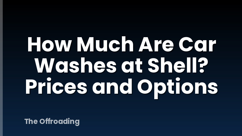 How Much Are Car Washes at Shell? Prices and Options