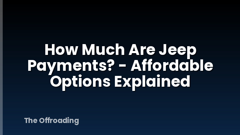 How Much Are Jeep Payments? - Affordable Options Explained