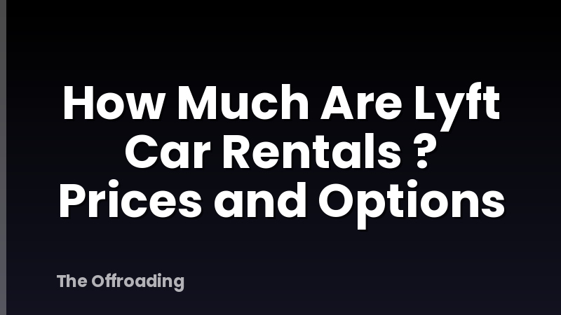 How Much Are Lyft Car Rentals ? Prices and Options