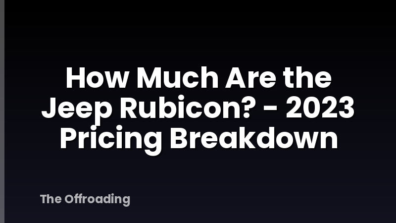 How Much Are the Jeep Rubicon? - 2023 Pricing Breakdown