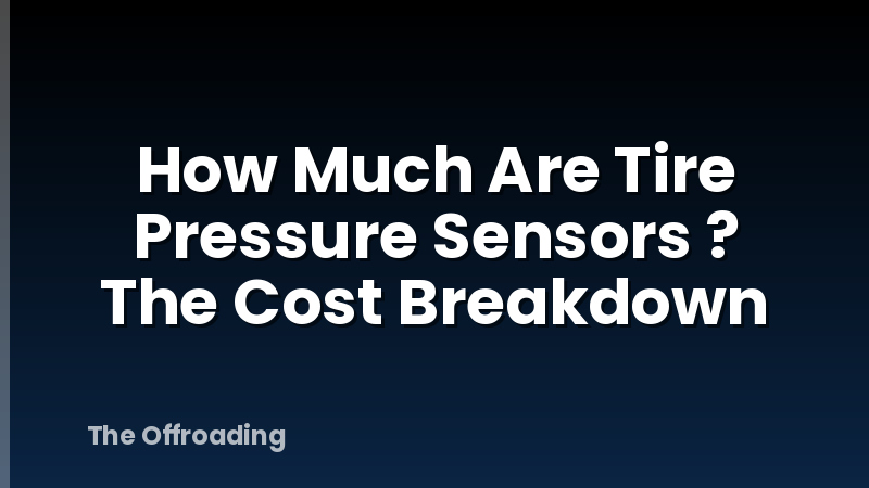 How Much Are Tire Pressure Sensors ? The Cost Breakdown