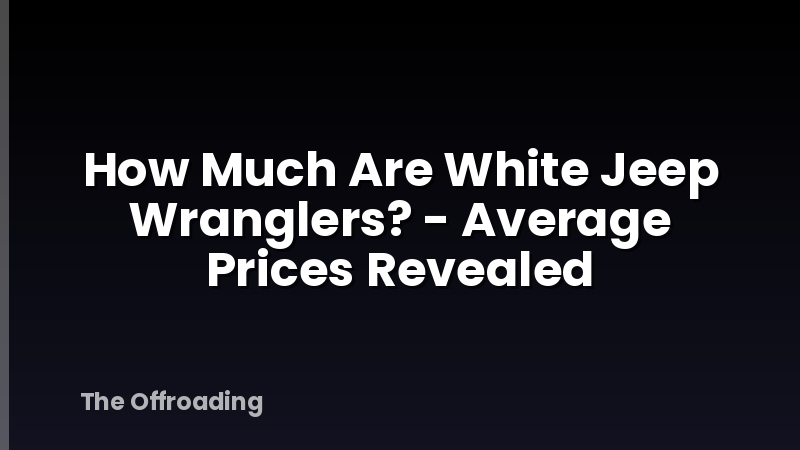 How Much Are White Jeep Wranglers? - Average Prices Revealed